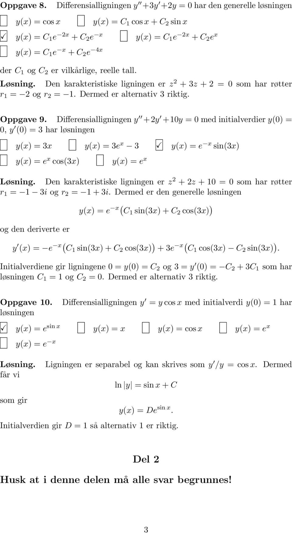 vilkårlige, reelle tall. Løsning. Den karakteristiske ligningen er z + 3z + = 0 som har røtter r 1 = og r = 1. Dermed er alternativ 3 riktig. Oppgave 9.