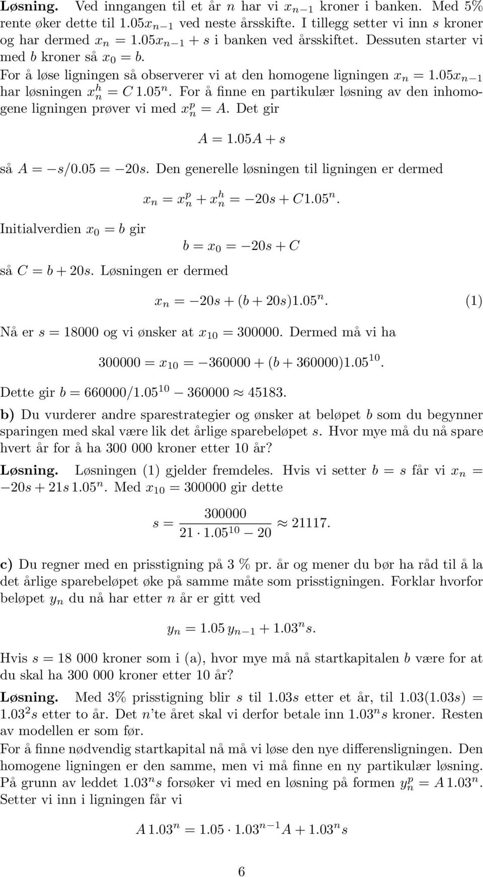 For å finne en partikulær løsning av den inhomogene ligningen prøver vi med x p n = A. Det gir A = 1.05A + s så A = s/0.05 = 0s.