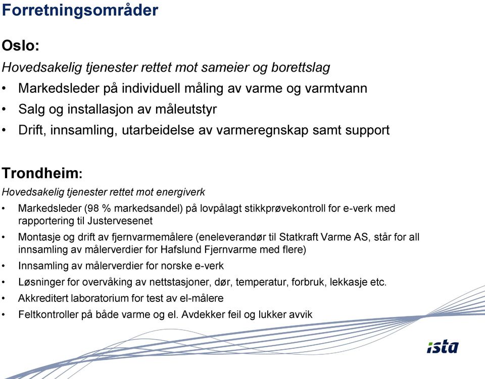 Justervesenet Montasje og drift av fjernvarmemålere (eneleverandør til Statkraft Varme AS, står for all innsamling av målerverdier for Hafslund Fjernvarme med flere) Innsamling av målerverdier for