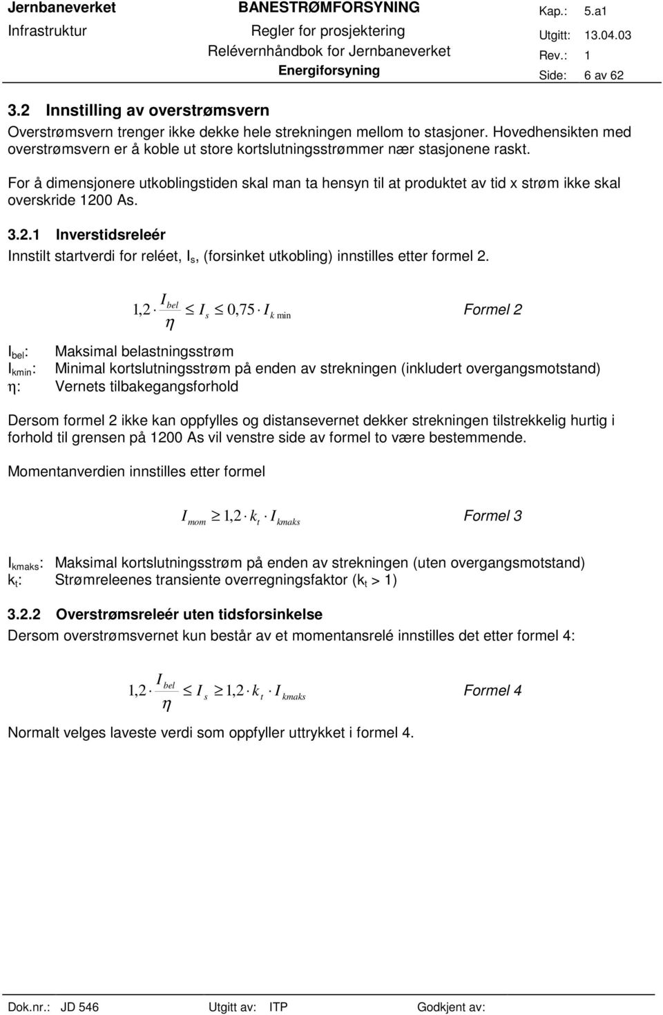 For å dimensjonere utkoblingstiden skal man ta hensyn til at produktet av tid x strøm ikke skal overskride 1 As. 3.