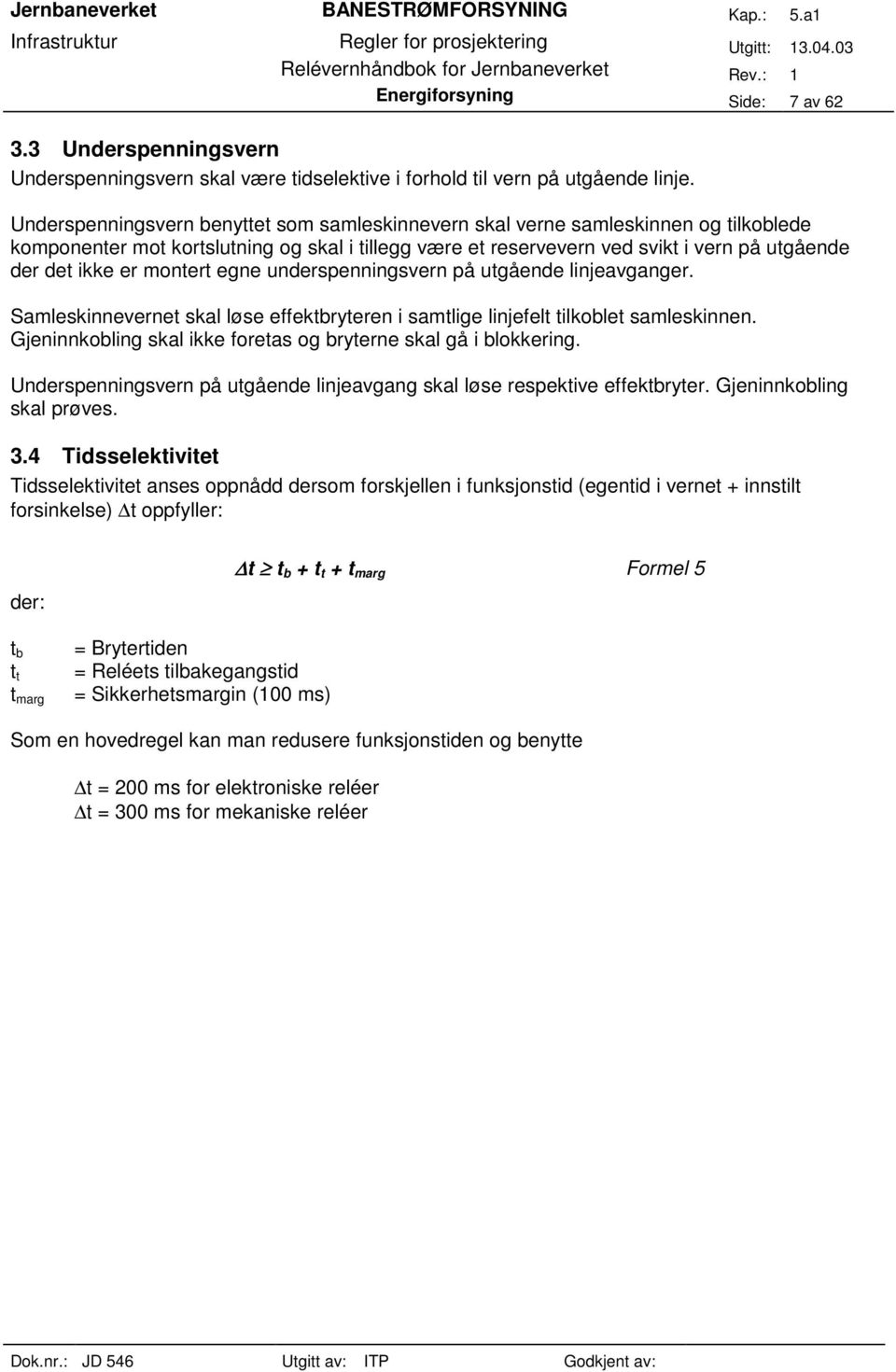 montert egne underspenningsvern på utgående linjeavganger. Samleskinnevernet skal løse effektbryteren i samtlige linjefelt tilkoblet samleskinnen.