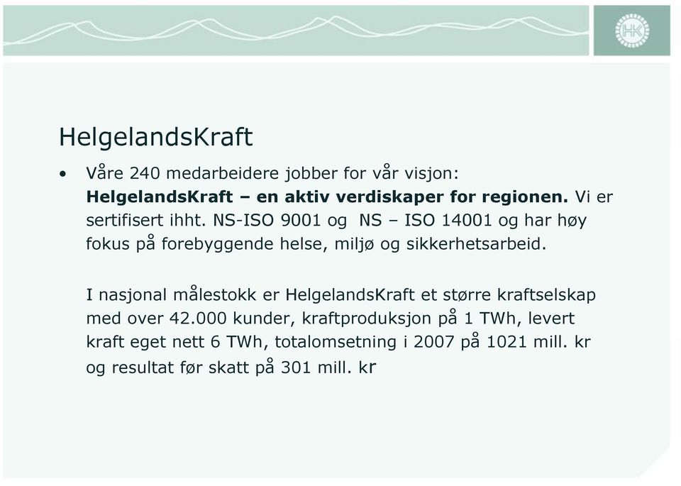 NS-ISO 9001 og NS ISO 14001 og har høy fokus på forebyggende helse, miljø og sikkerhetsarbeid.