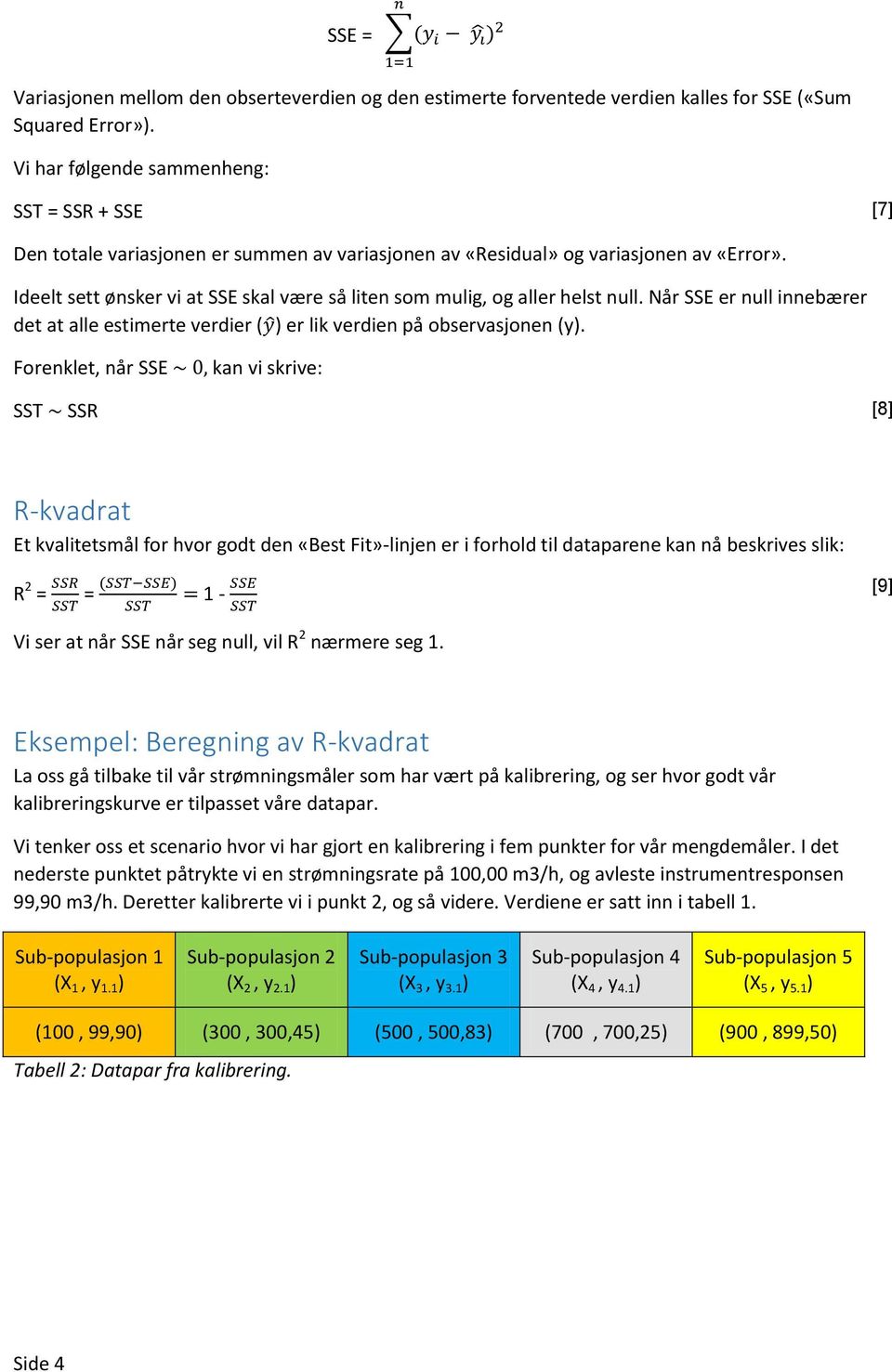 Ideelt sett ønsker vi at SSE skal være så liten som mulig, og aller helst null. Når SSE er null innebærer det at alle estimerte verdier ( ) er lik verdien på observasjonen (y).