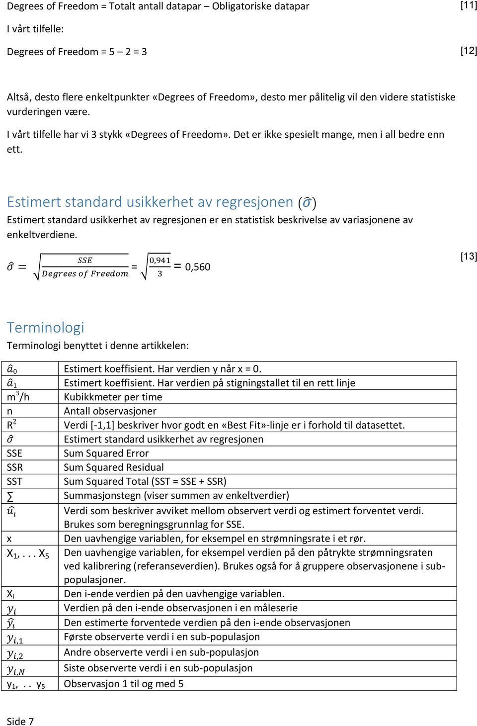 Estimert standard usikkerhet av regresjonen Estimert standard usikkerhet av regresjonen er en statistisk beskrivelse av variasjonene av enkeltverdiene.