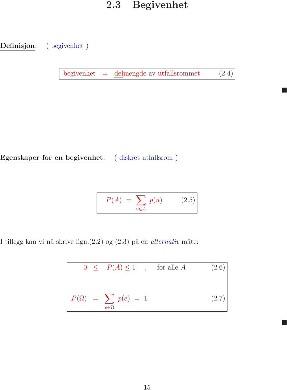 4) Egenskaper for en begivenhet: ( diskret utfallsrom ) P(A) = u A p(u)