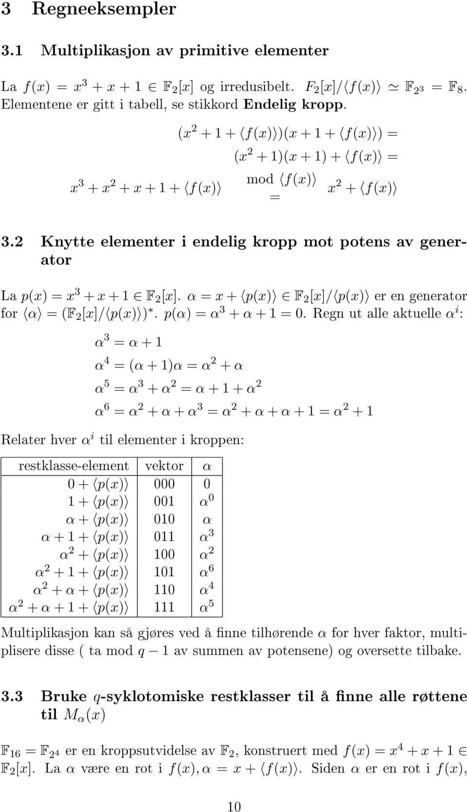 2 [x]/ p(x) er en generator for α = (F 2 [x]/ p(x) ) p(α) = α 3 + α + 1 = 0 Regn ut alle aktuelle α i : α 3 = α + 1 α 4 = (α + 1)α = α 2 + α α 5 = α 3 + α 2 = α + 1 + α 2 α 6 = α 2 + α + α 3 = α 2 +