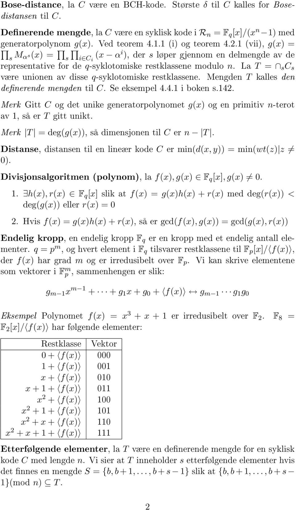 q-syklotomiske restklassene Mengden T kalles den denerende mengden til C Se eksempel 441 i boken s142 Merk Gitt C og det unike generatorpolynomet g(x) og en primitiv n-terot av 1, så er T gitt unikt