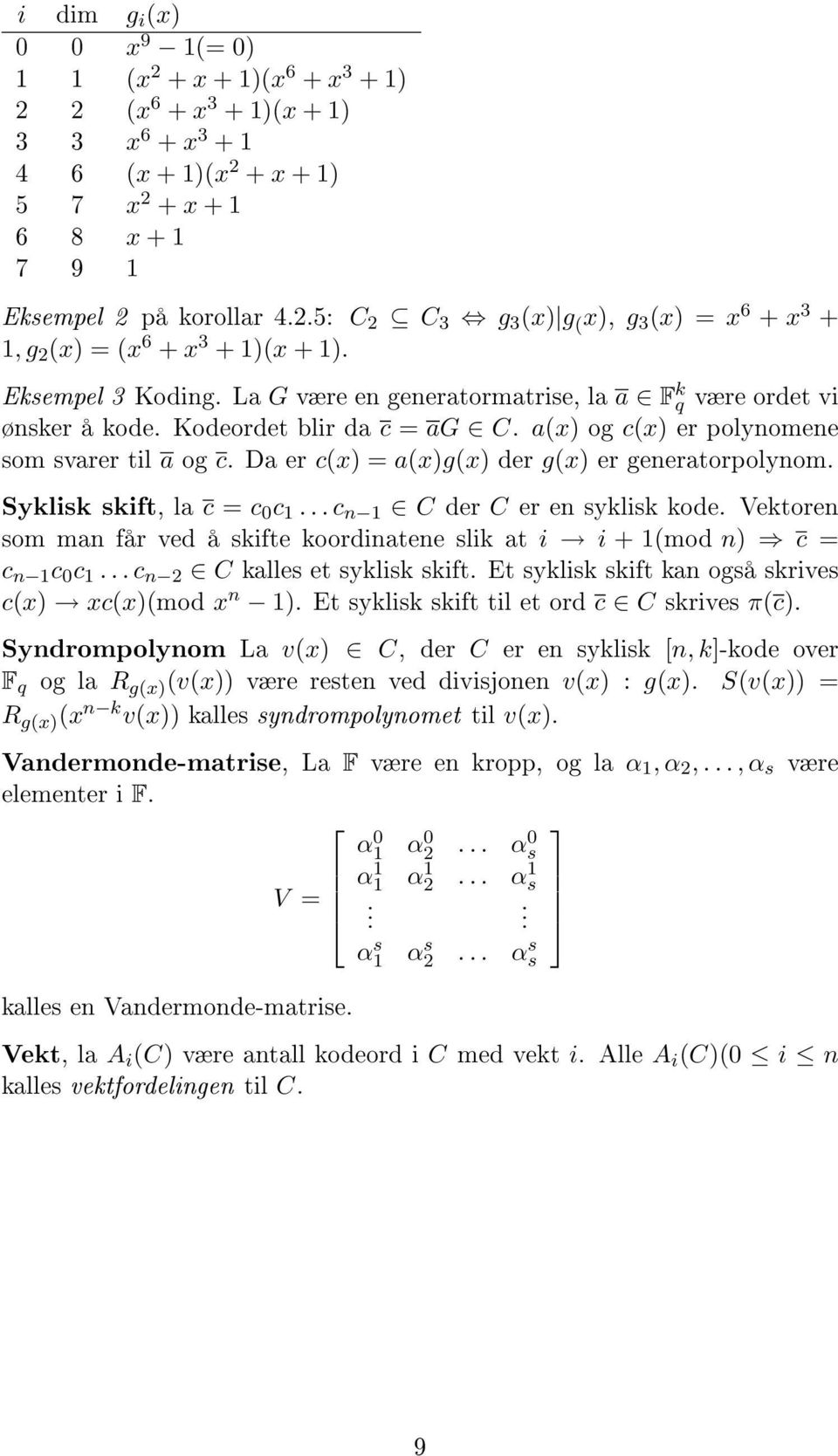 c(x) er polynomene som svarer til a og c Da er c(x) = a(x)g(x) der g(x) er generatorpolynom Syklisk skift, la c = c 0 c 1 c n 1 C der C er en syklisk kode Vektoren som man får ved å skifte