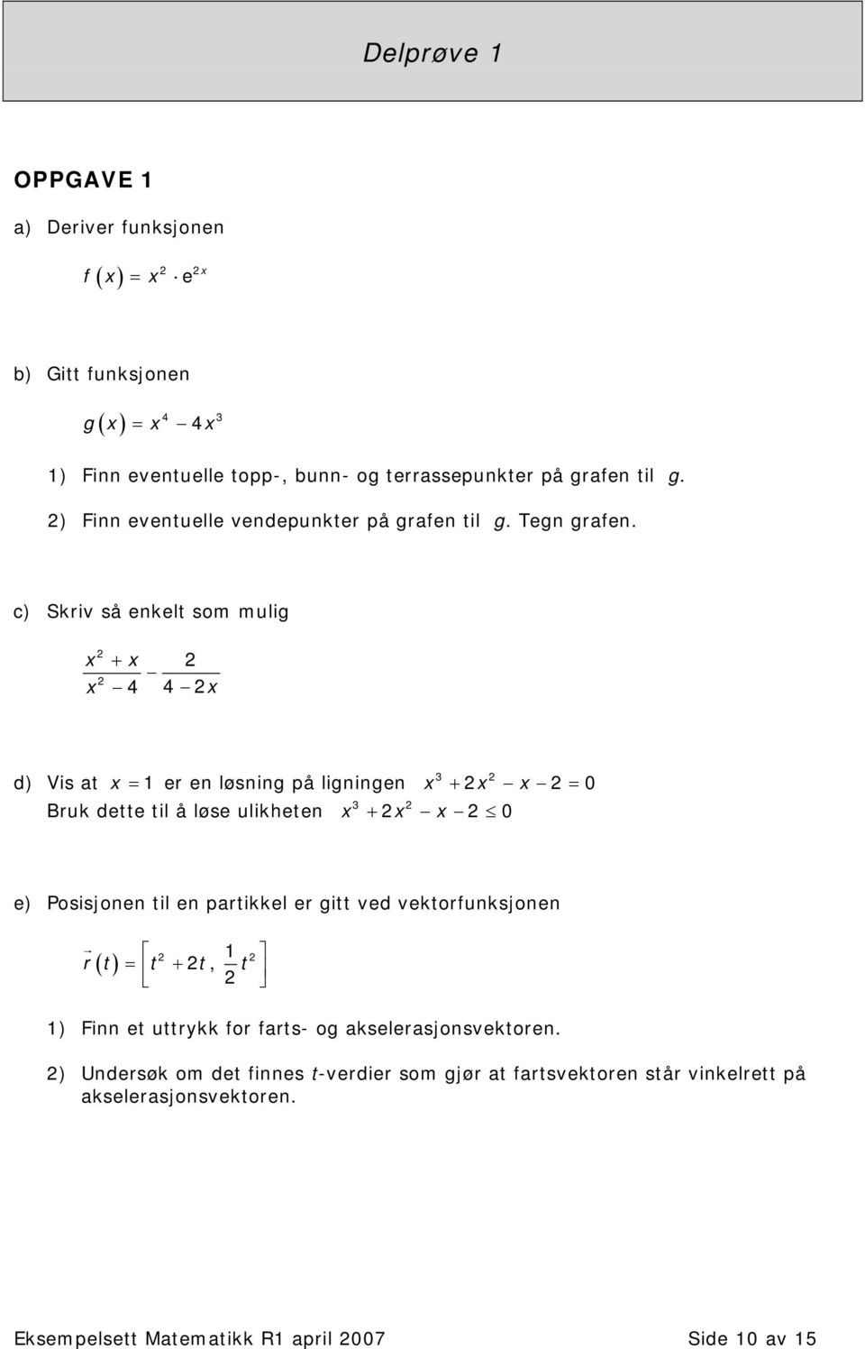 c) Skriv så enkelt som mulig + 4 4 d) Vis at = er en løsning på ligningen Bruk dette til å løse ulikheten 3 + = 0 3 + 0 e) Posisjonen til en partikkel er