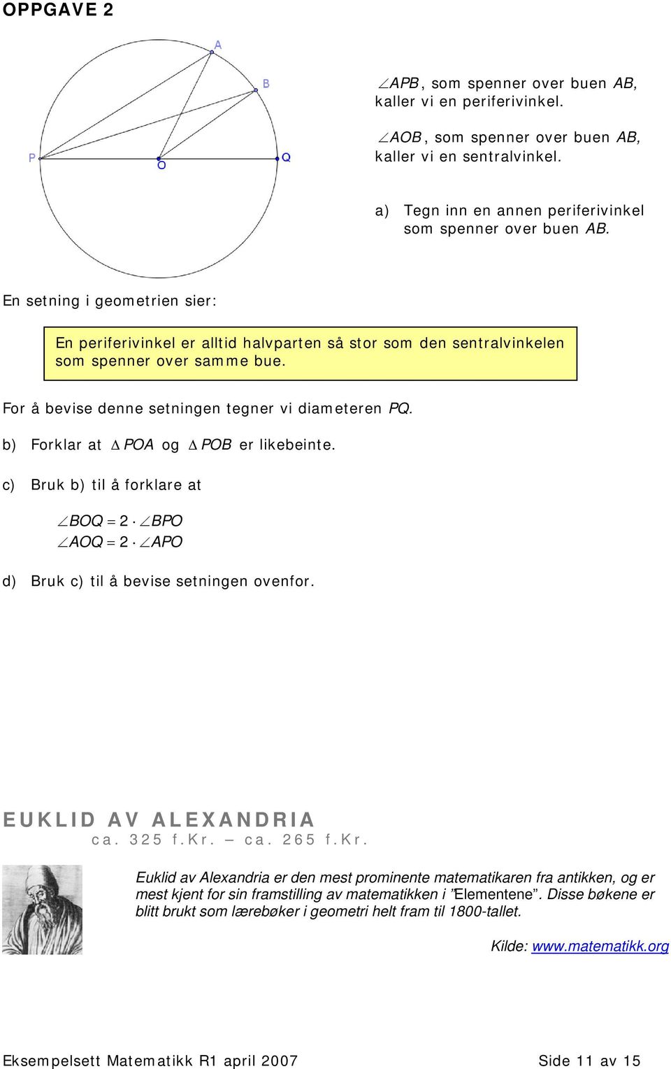 b) Forklar at Δ POA og Δ POB er likebeinte. c) Bruk b) til å forklare at BOQ = BPO AOQ = APO d) Bruk c) til å bevise setningen ovenfor. EUKLID AV ALEXANDRIA ca. 35 f.kr.