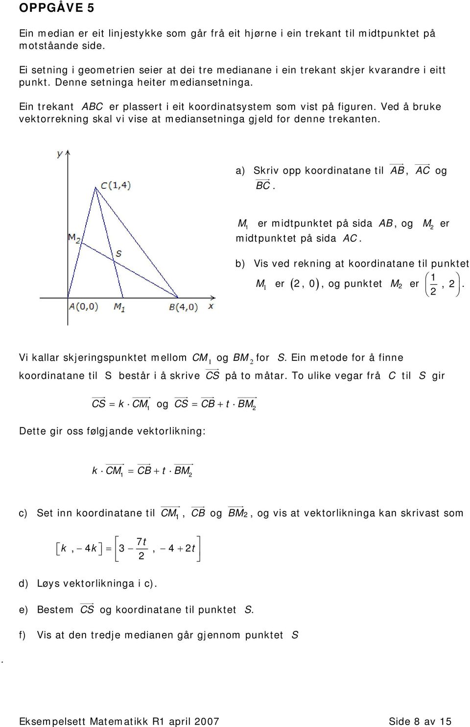 Ein trekant ABC er plassert i eit koordinatsystem som vist på figuren. Ved å bruke vektorrekning skal vi vise at mediansetninga gjeld for denne trekanten. a) Skriv opp koordinatane til AB, AC og BC.