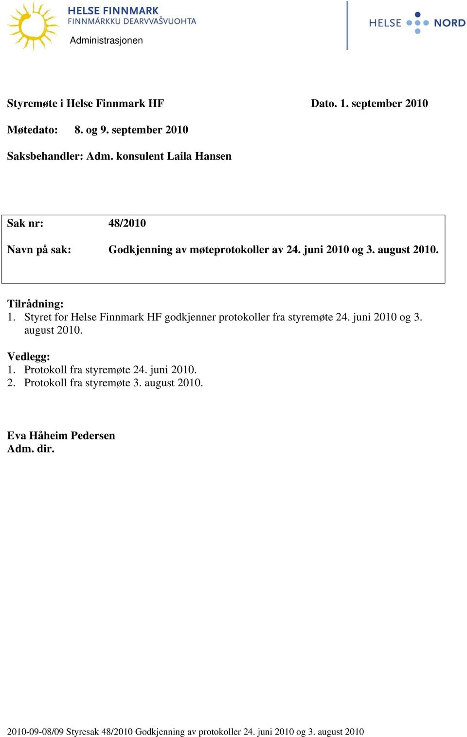 Styret for Helse Finnmark HF godkjenner protokoller fra styremøte 24. juni 2010 og 3. august 2010. Vedlegg: 1. Protokoll fra styremøte 24.
