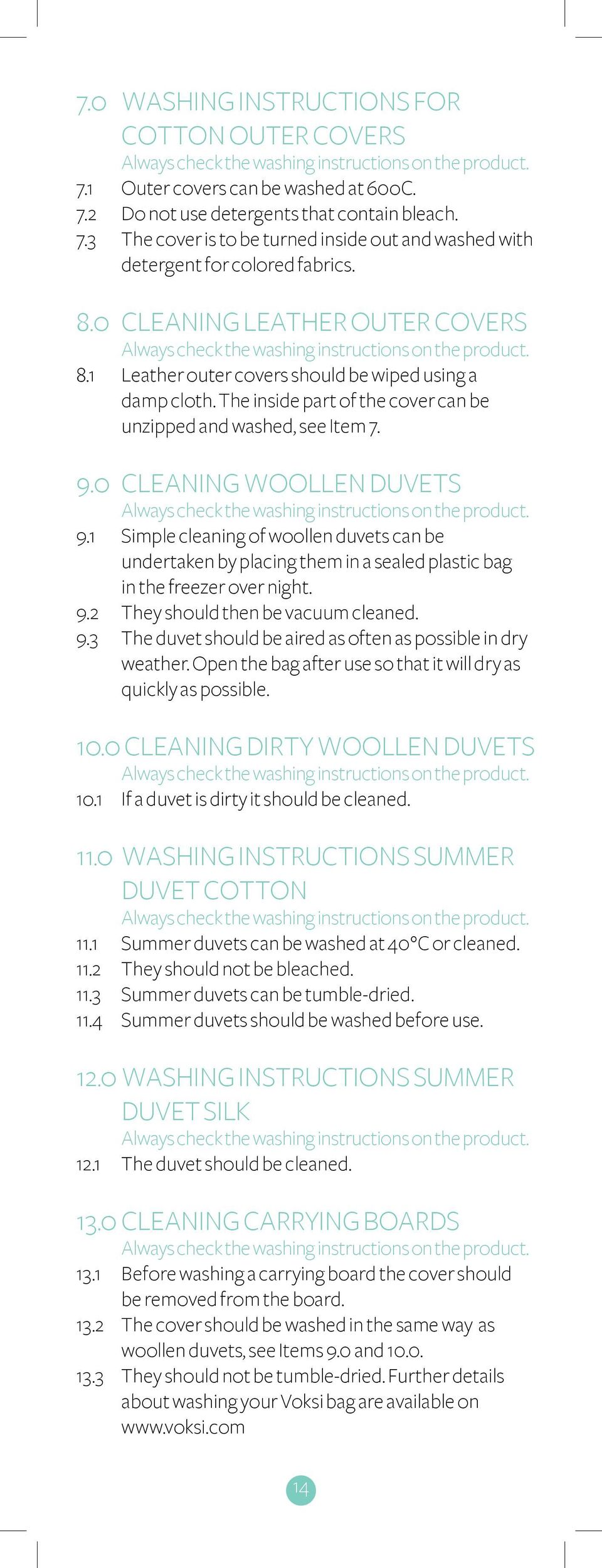 The inside part of the cover can be unzipped and washed, see Item 7. 9.0 Cleaning woollen duvets Always check the washing instructions on the product. 9.1 Simple cleaning of woollen duvets can be undertaken by placing them in a sealed plastic bag in the freezer over night.