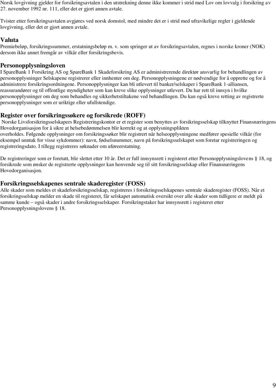 Valuta Premiebeløp, forsikringssummer, erstatningsbeløp m. v. som springer ut av forsikringsavtalen, regnes i norske kroner (NOK) dersom ikke annet fremgår av vilkår eller forsikringsbevis.