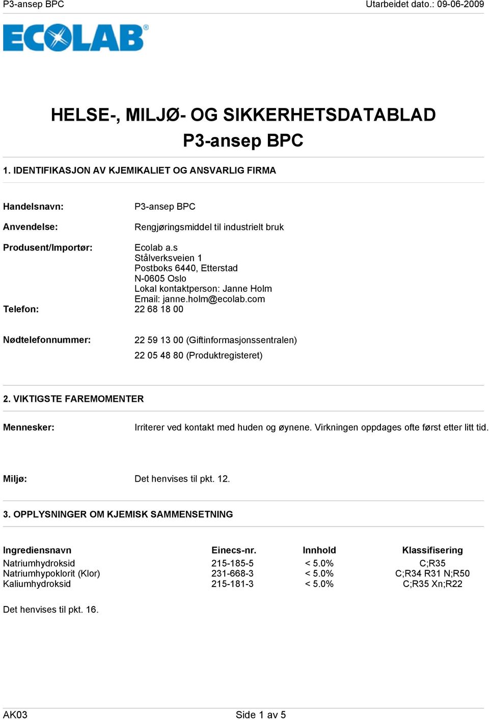 s Stålverksveien 1 Postboks 6440, Etterstad N0605 Oslo Lokal kontaktperson: Janne Holm Email: janne.holm@ecolab.