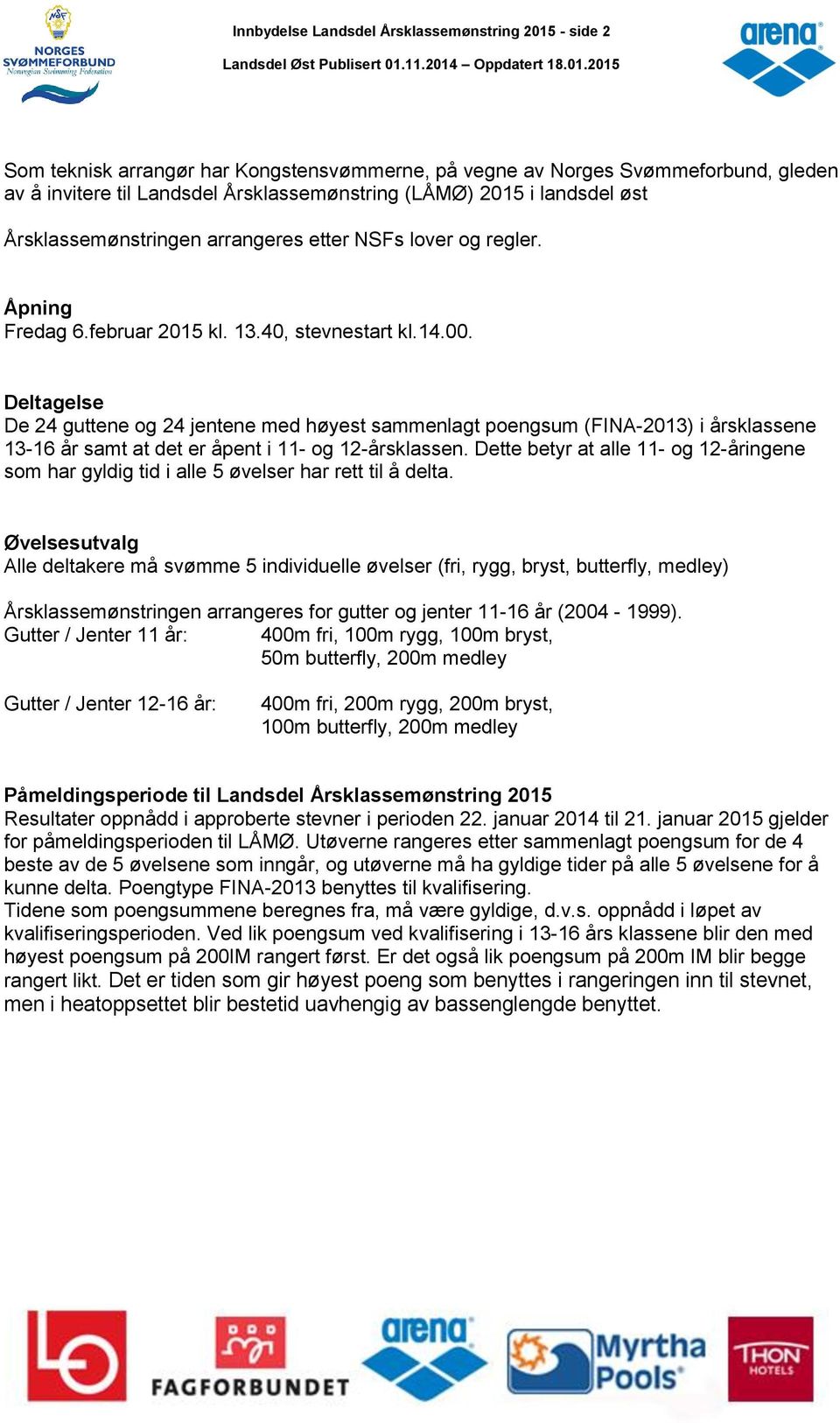 Deltagelse De 24 guttene og 24 jentene med høyest sammenlagt poengsum (FINA-2013) i årsklassene 13-16 år samt at det er åpent i 11- og 12-årsklassen.