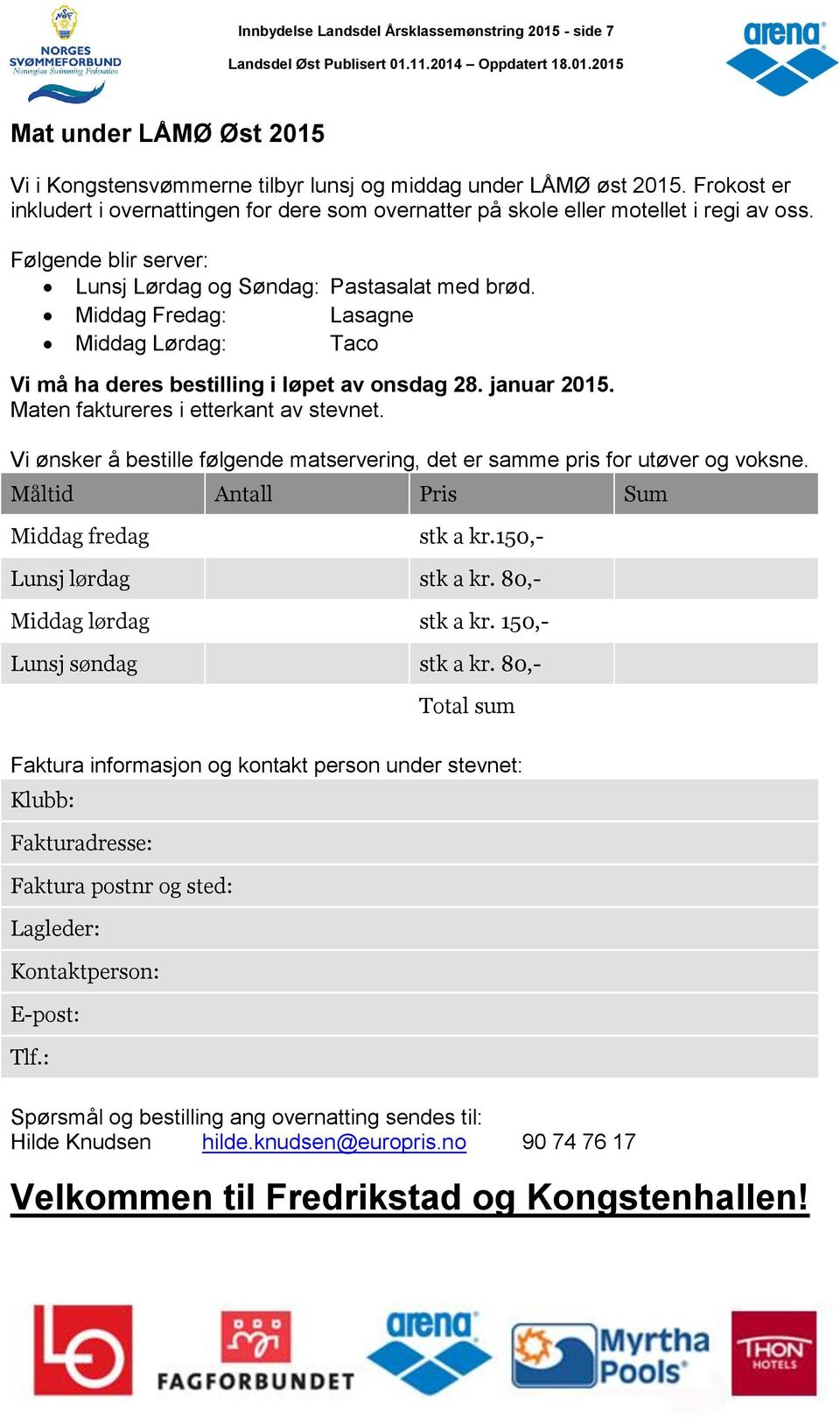 Middag Fredag: Lasagne Middag Lørdag: Taco Vi må ha deres bestilling i løpet av onsdag 28. januar 2015. Maten faktureres i etterkant av stevnet.