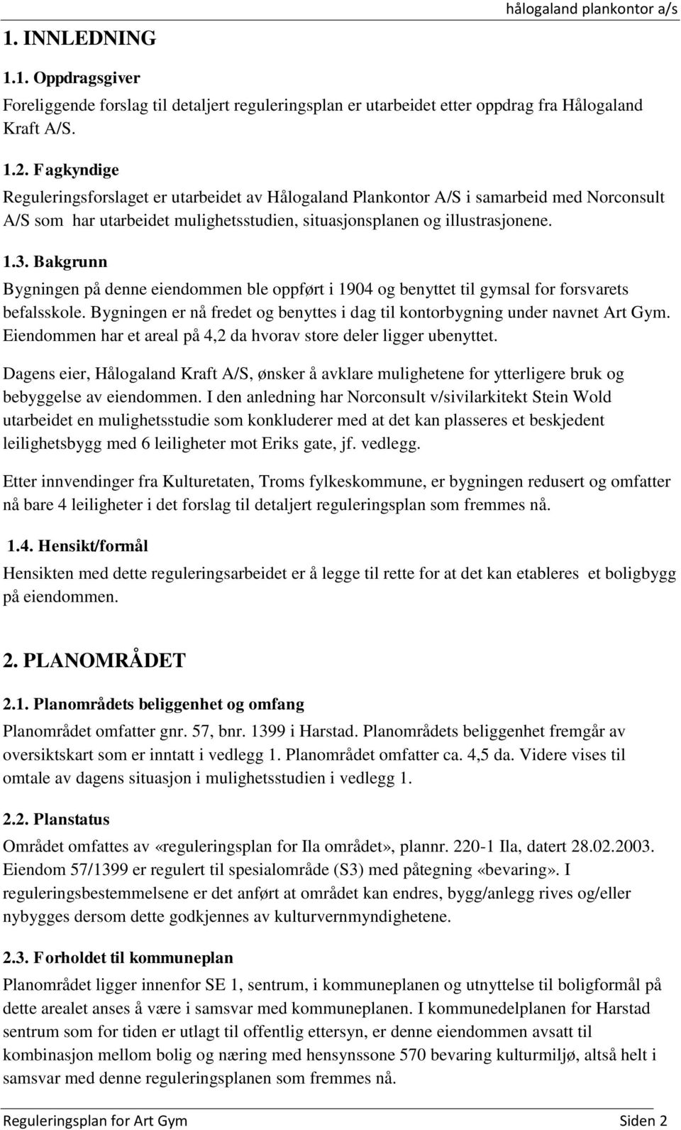 Bakgrunn Bygningen på denne eiendommen ble oppført i 1904 og benyttet til gymsal for forsvarets befalsskole. Bygningen er nå fredet og benyttes i dag til kontorbygning under navnet Art Gym.