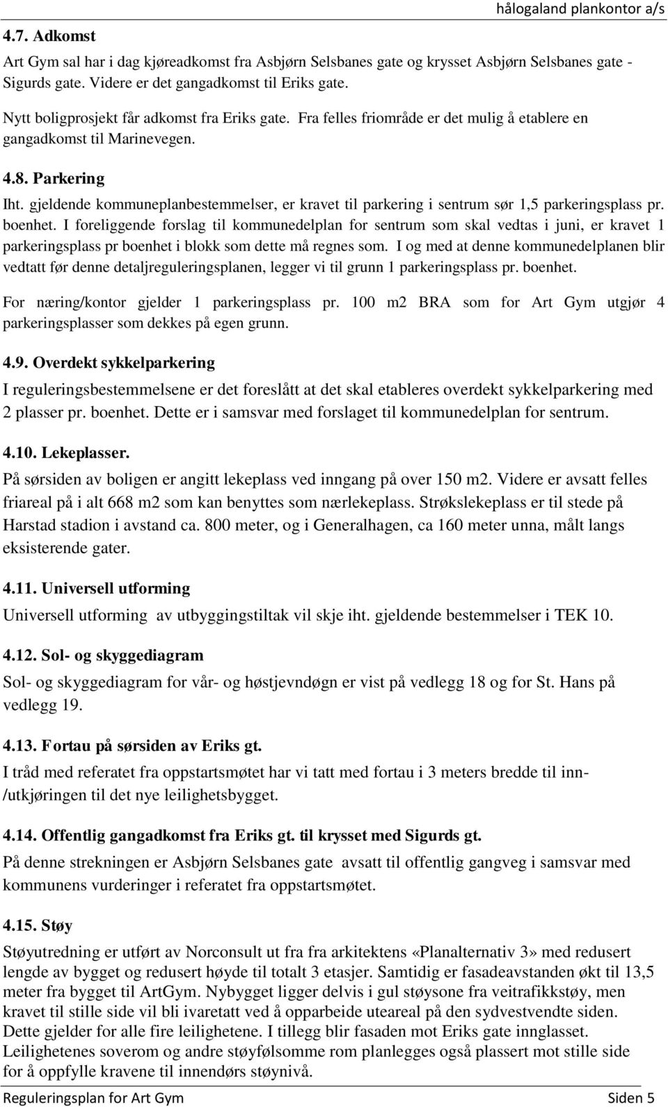 gjeldende kommuneplanbestemmelser, er kravet til parkering i sentrum sør 1,5 parkeringsplass pr. boenhet.