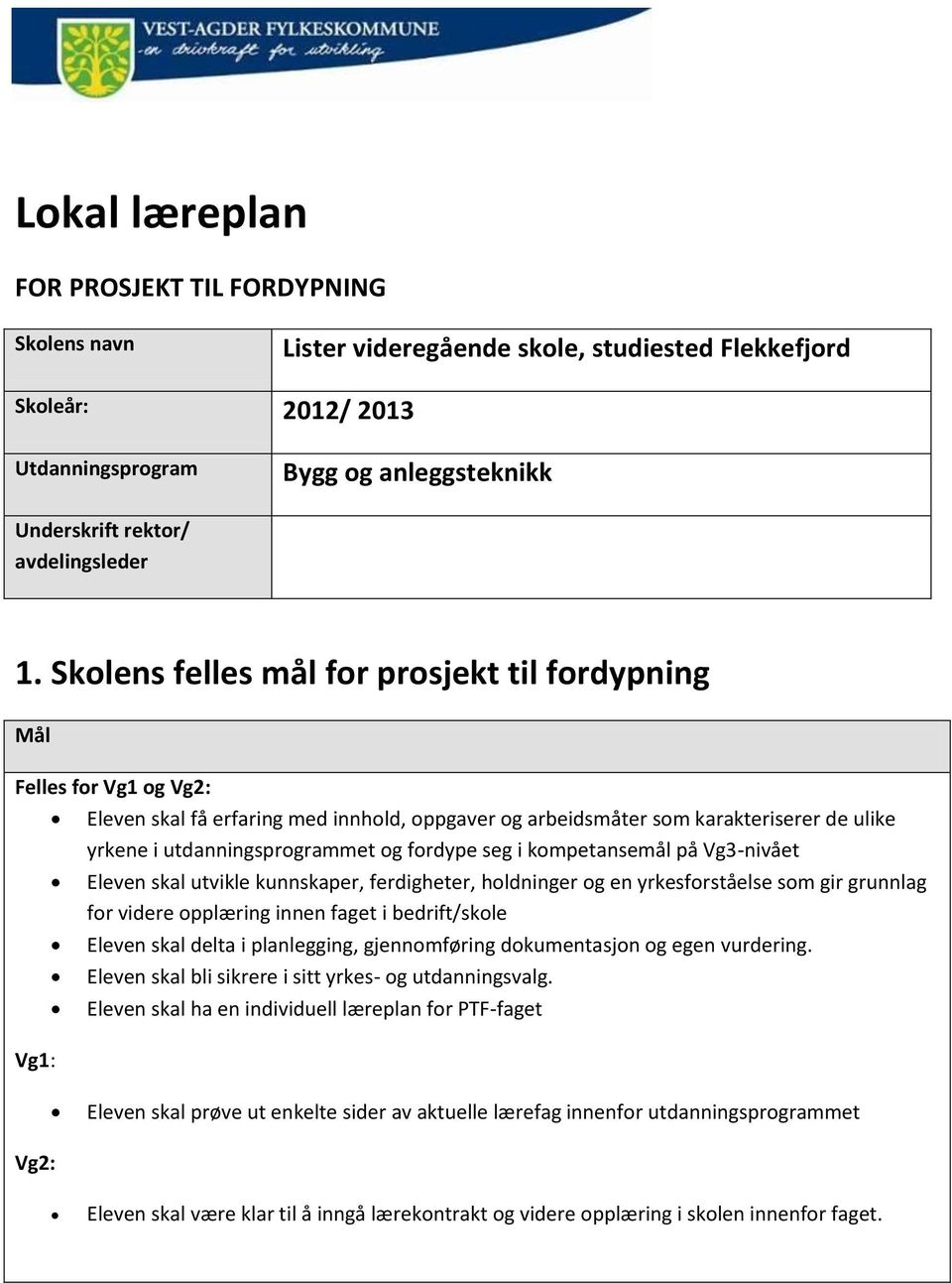 Skolens felles mål for prosjekt til fordypning Mål Felles for Vg1 og : Vg1: Eleven skal få erfaring med innhold, oppgaver og arbeidsmåter som karakteriserer de ulike yrkene i utdanningsprogrammet og