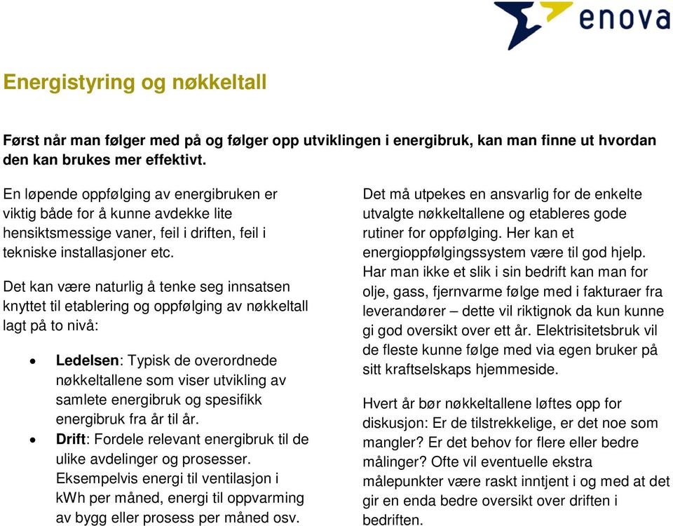 Det kan være naturlig å tenke seg innsatsen knyttet til etablering og oppfølging av nøkkeltall lagt på to nivå: Ledelsen: Typisk de overordnede nøkkeltallene som viser utvikling av samlete energibruk