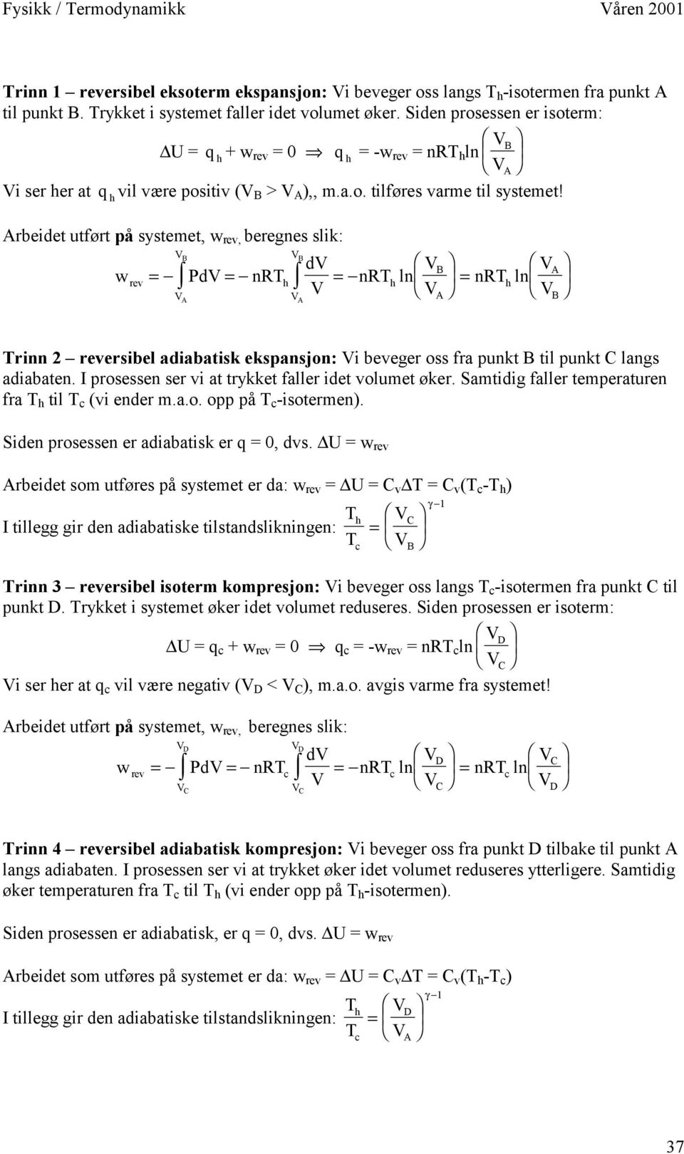 rbeidet utført på systemet, w rev, beregnes slik: ln = nr ln w Pd nr d rev = = = nr rinn reversibel adiabatisk ekspansjon: i beveger oss fra punkt til punkt langs adiabaten.