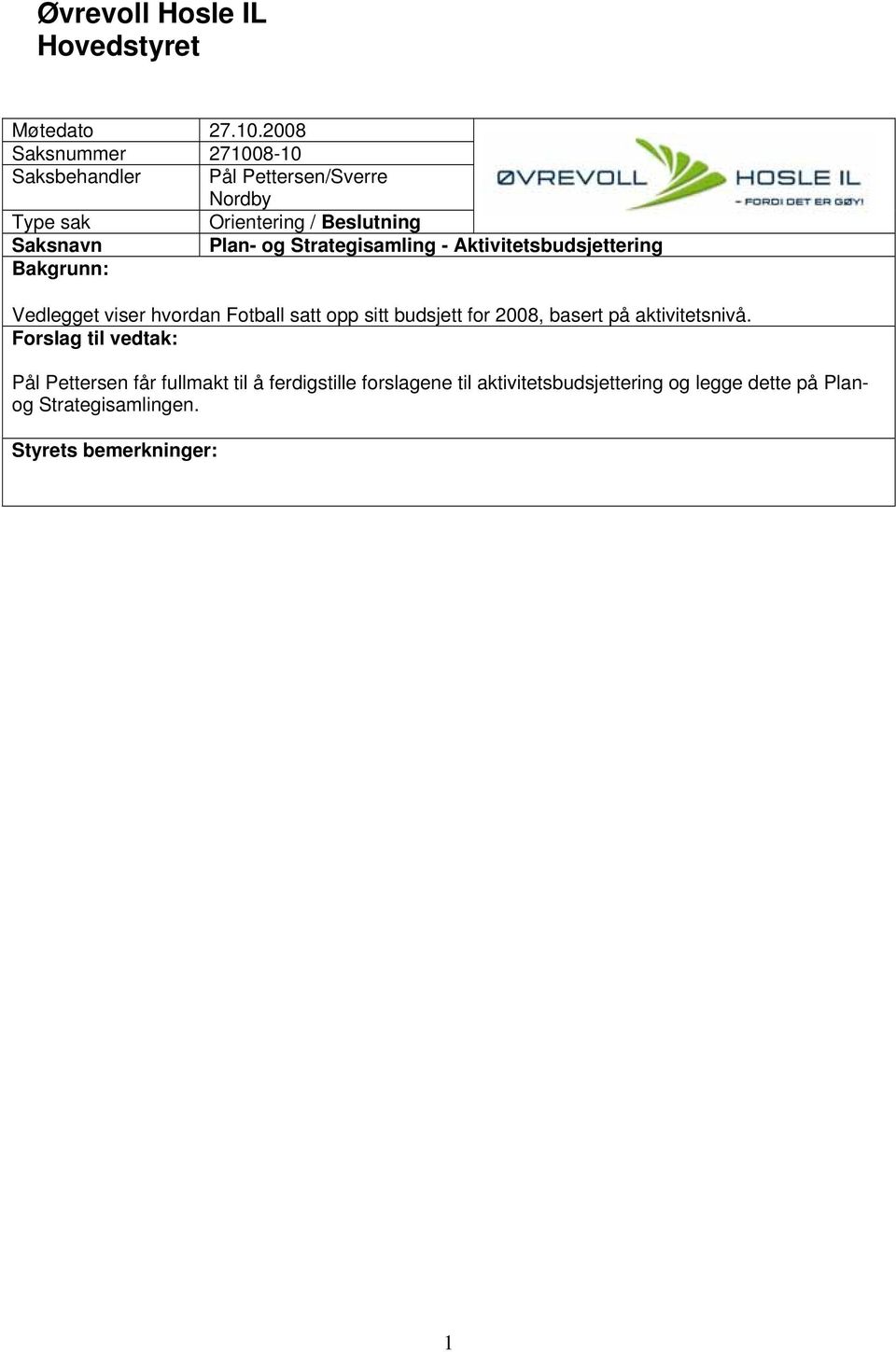 Aktivitetsbudsjettering Bakgrunn: Vedlegget viser hvordan Fotball satt opp sitt budsjett for 2008,