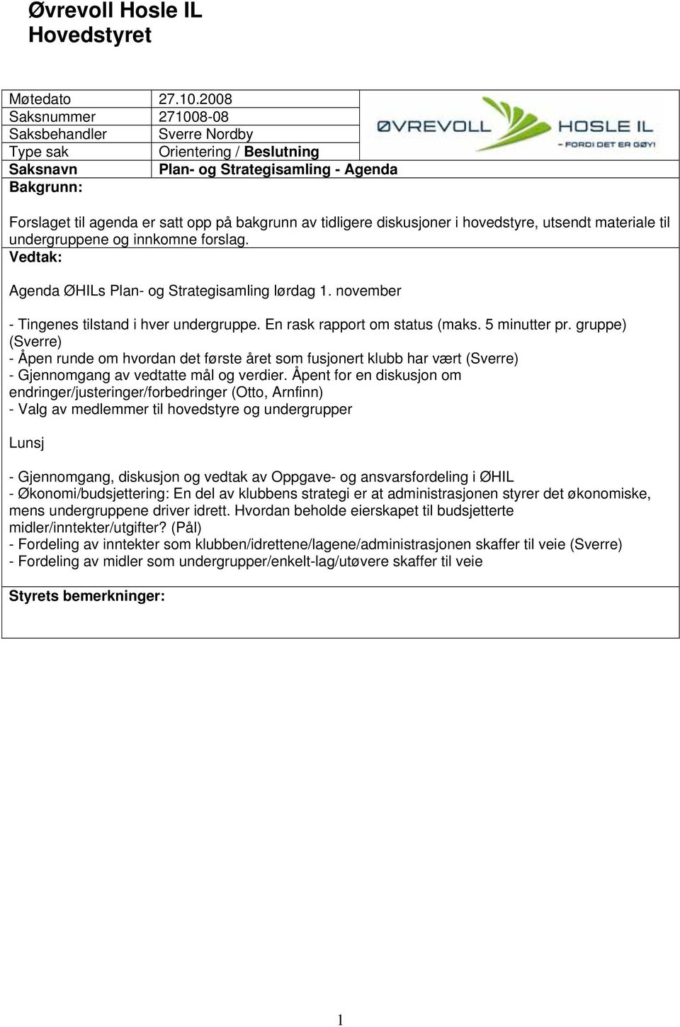 til undergruppene og innkomne forslag. Vedtak: Agenda ØHILs Plan- og Strategisamling lørdag. november - Tingenes tilstand i hver undergruppe. En rask rapport om status (maks. 5 minutter pr.