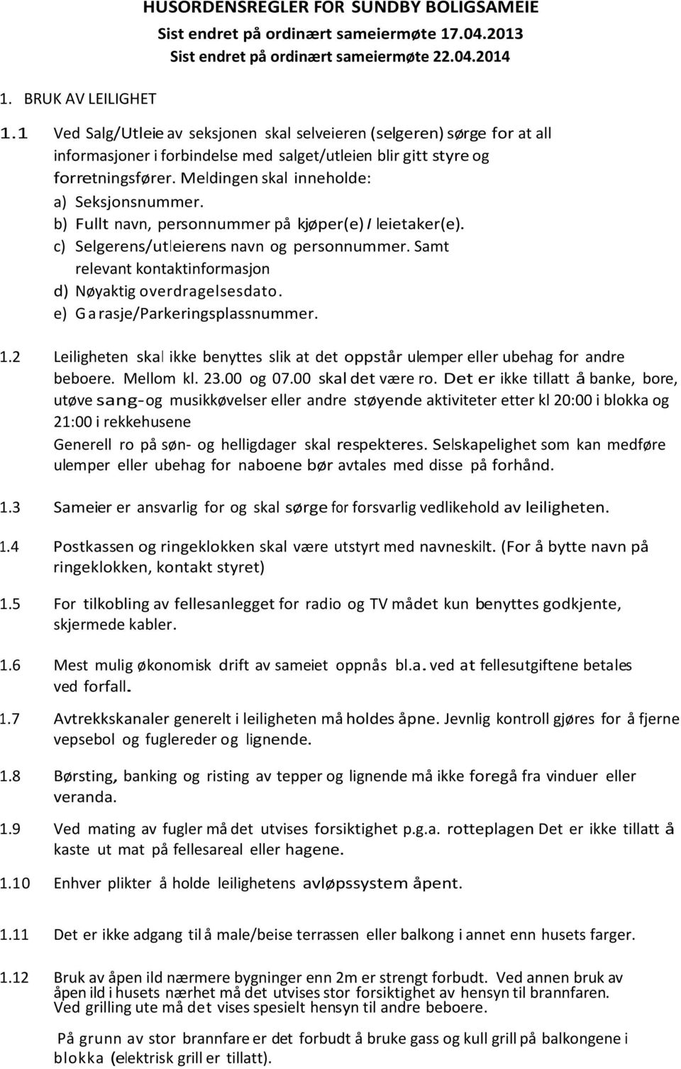 Meldingen skal inneholde: a) Seksjonsnummer. b) Fullt navn, personnummer på kjøper(e) I leietaker(e). c) Selgerens/utleierens navn og personnummer.