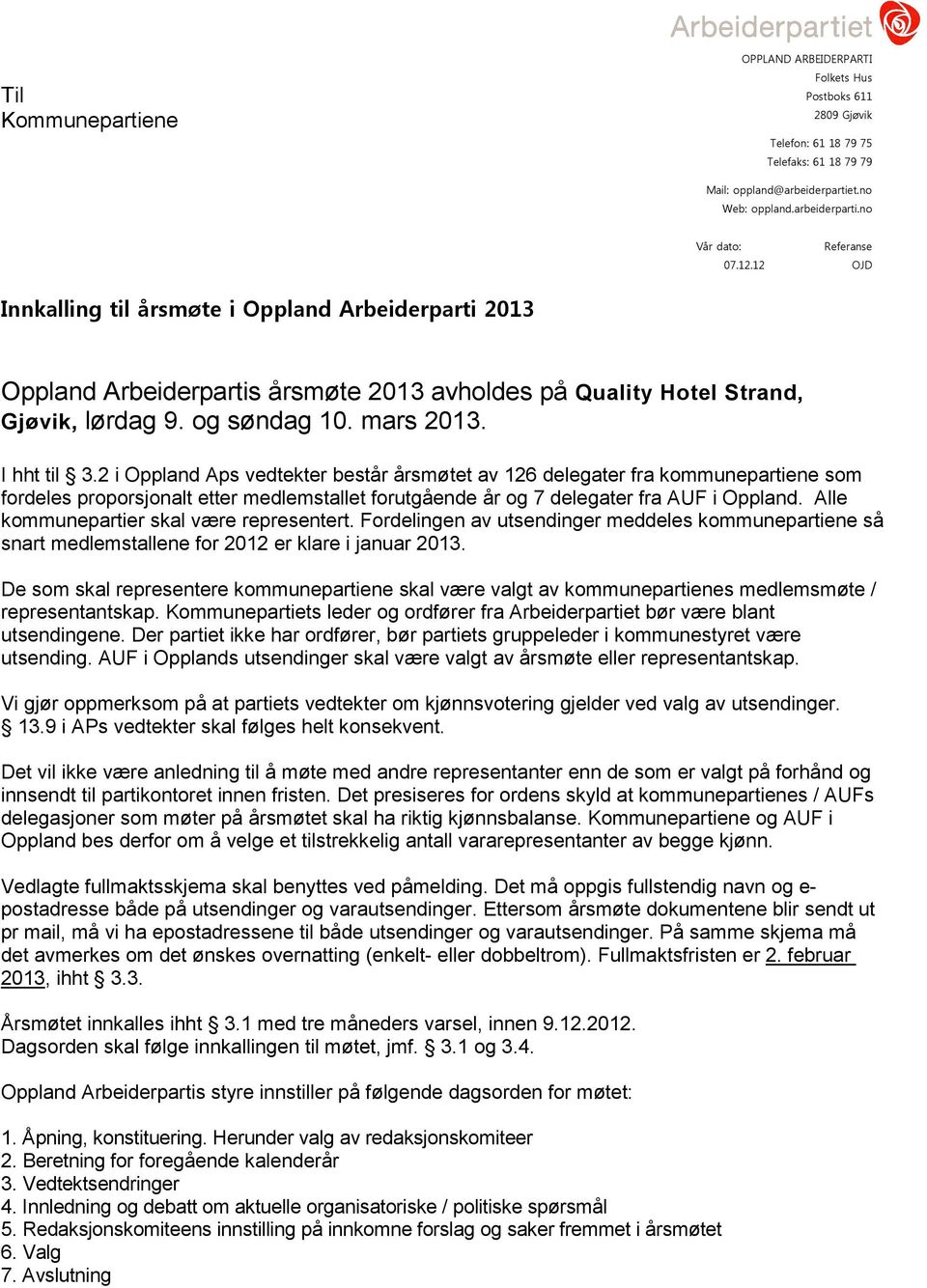 2 i Oppland Aps vedtekter består årsmøtet av 126 delegater fra kommunepartiene som fordeles proporsjonalt etter medlemstallet forutgående år og 7 delegater fra AUF i Oppland.