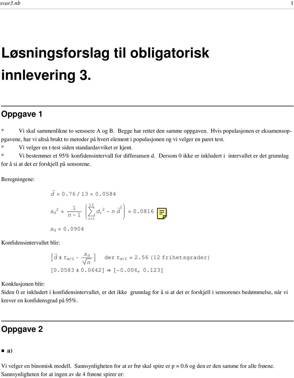 * Vi bestemmer et 95% konfidensintervall for differansen d. Dersom 0 ikke er inkludert i intervallet er det grunnlag for å si at det er forskjell på sensorene. Beregningene: d _ = 0.76 ê 13 = 0.