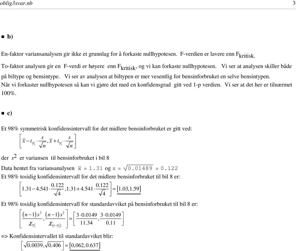 Vi ser av analysen at biltypen er mer vesentlig for bensinforbruket en selve bensintypen. Når vi forkaster nullhypotesen så kan vi gjøre det med en konfidensgrad gitt ved 1-p verdien.