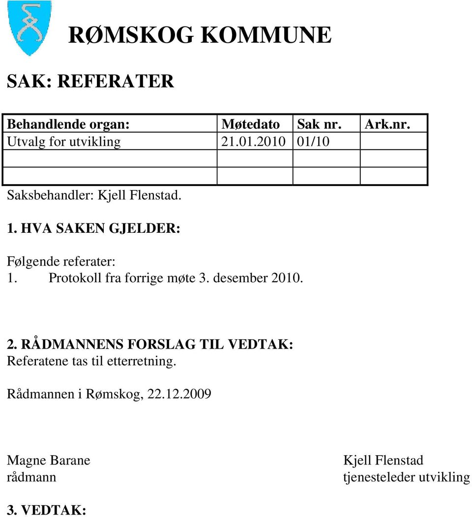 HVA SAKEN GJELDER: Følgende referater: 1. Protokoll fra forrige møte 3. desember 2010.