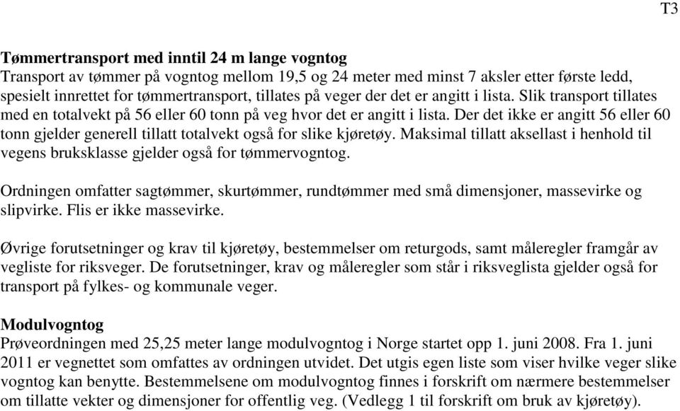 Der det ikke er angitt eller tonn gjelder generell tillatt totalvekt også for slike kjøretøy. Maksimal tillatt aksellast i henhold til vegens bruksklasse gjelder også for tømmervogntog.