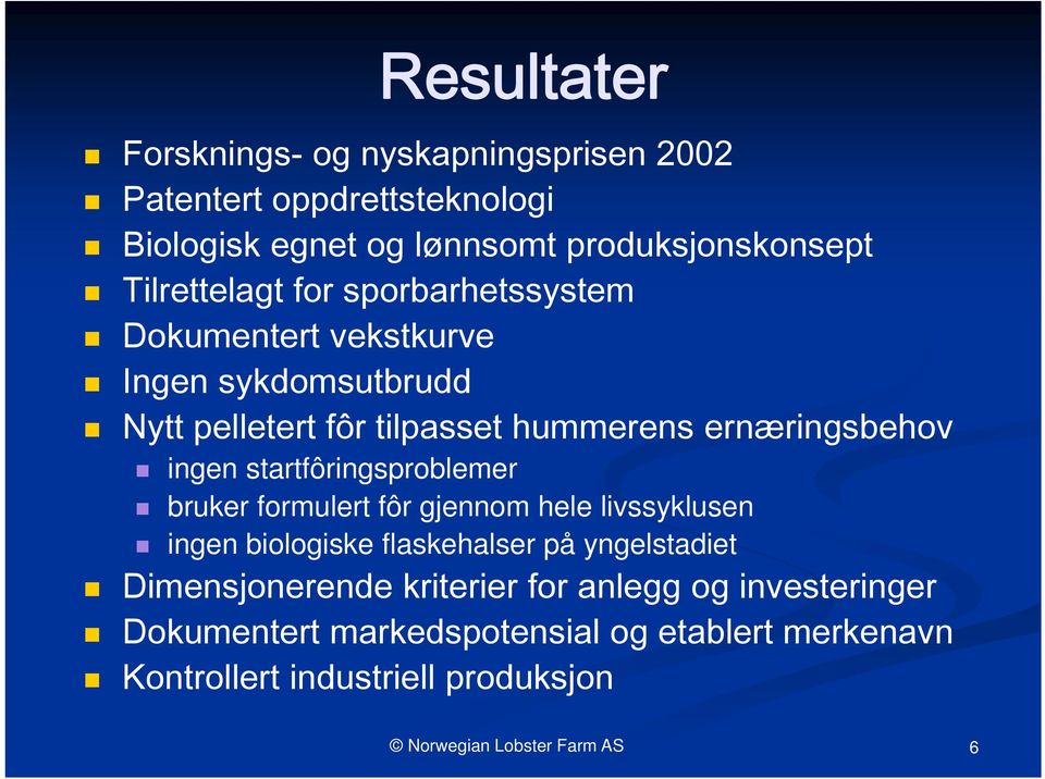 ingen startfôringsproblemer bruker formulert fôr gjennom hele livssyklusen ingen biologiske flaskehalser på yngelstadiet Dimensjonerende