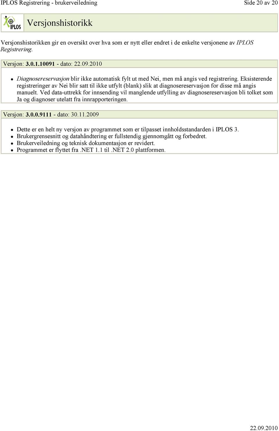 Eksisterende registreringer av Nei blir satt til ikke utfylt (blank) slik at diagnosereservasjon for disse må angis manuelt.