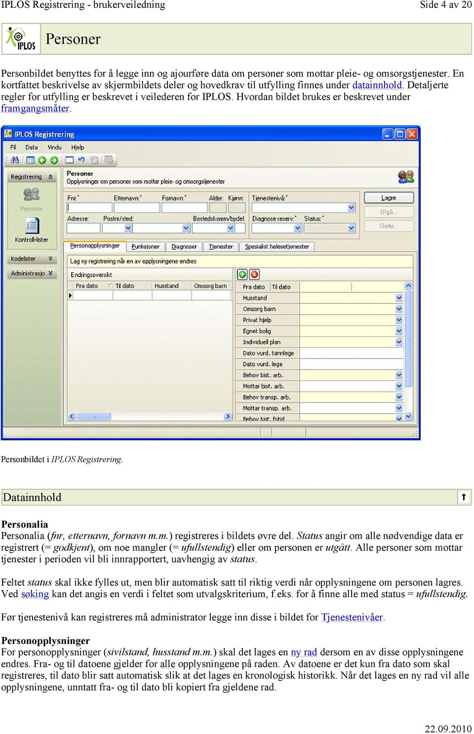 Hvordan bildet brukes er beskrevet under framgangsmåter. Personbildet i IPLOS Registrering. Datainnhold Personalia Personalia (fnr, etternavn, fornavn m.m.) registreres i bildets øvre del.