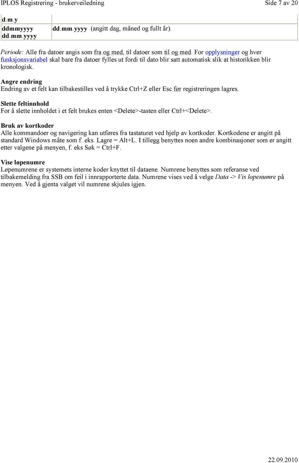 Angre endring Endring av et felt kan tilbakestilles ved å trykke Ctrl+Z eller Esc før registreringen lagres.