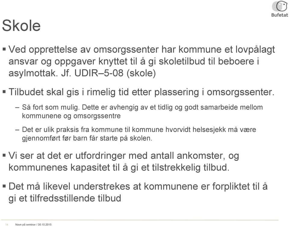 Dette er avhengig av et tidlig og godt samarbeide mellom kommunene og omsorgssentre Det er ulik praksis fra kommune til kommune hvorvidt helsesjekk må være gjennomført