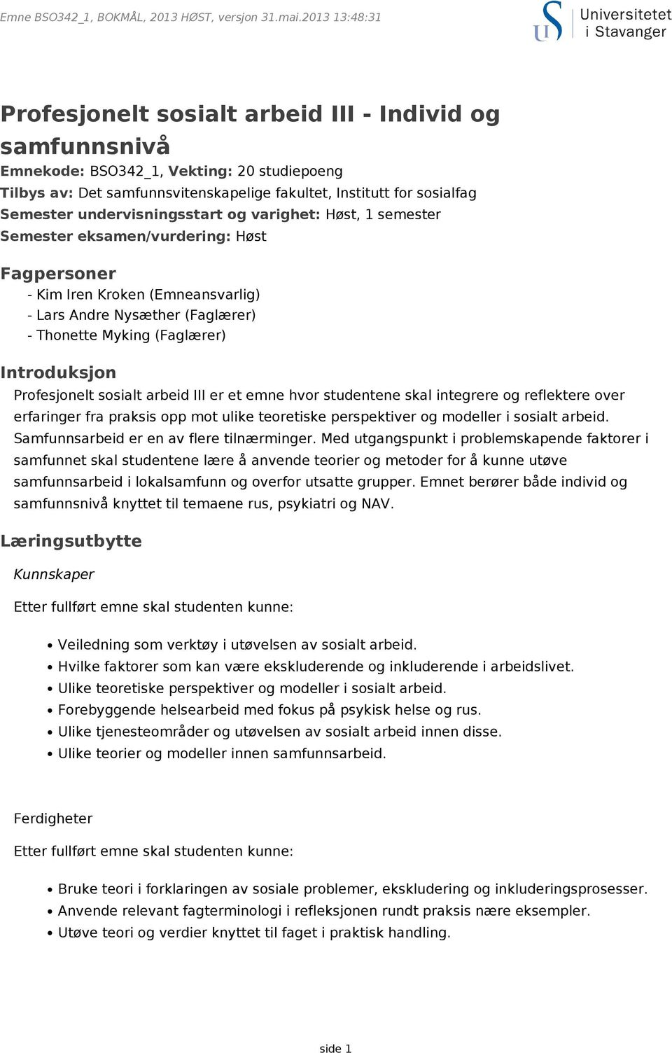 Introduksjon Profesjonelt sosialt arbeid III er et emne hvor studentene skal integrere og reflektere over erfaringer fra praksis opp mot ulike teoretiske perspektiver og modeller i sosialt arbeid.