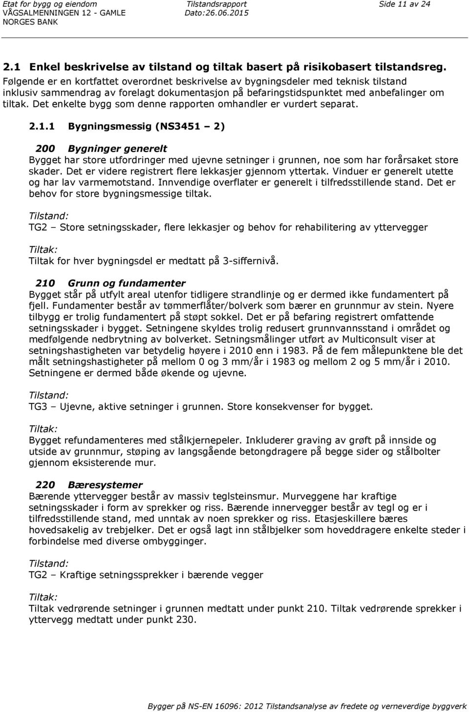 Det enkelte bygg som denne rapporten omhandler er vurdert separat. 2.1.