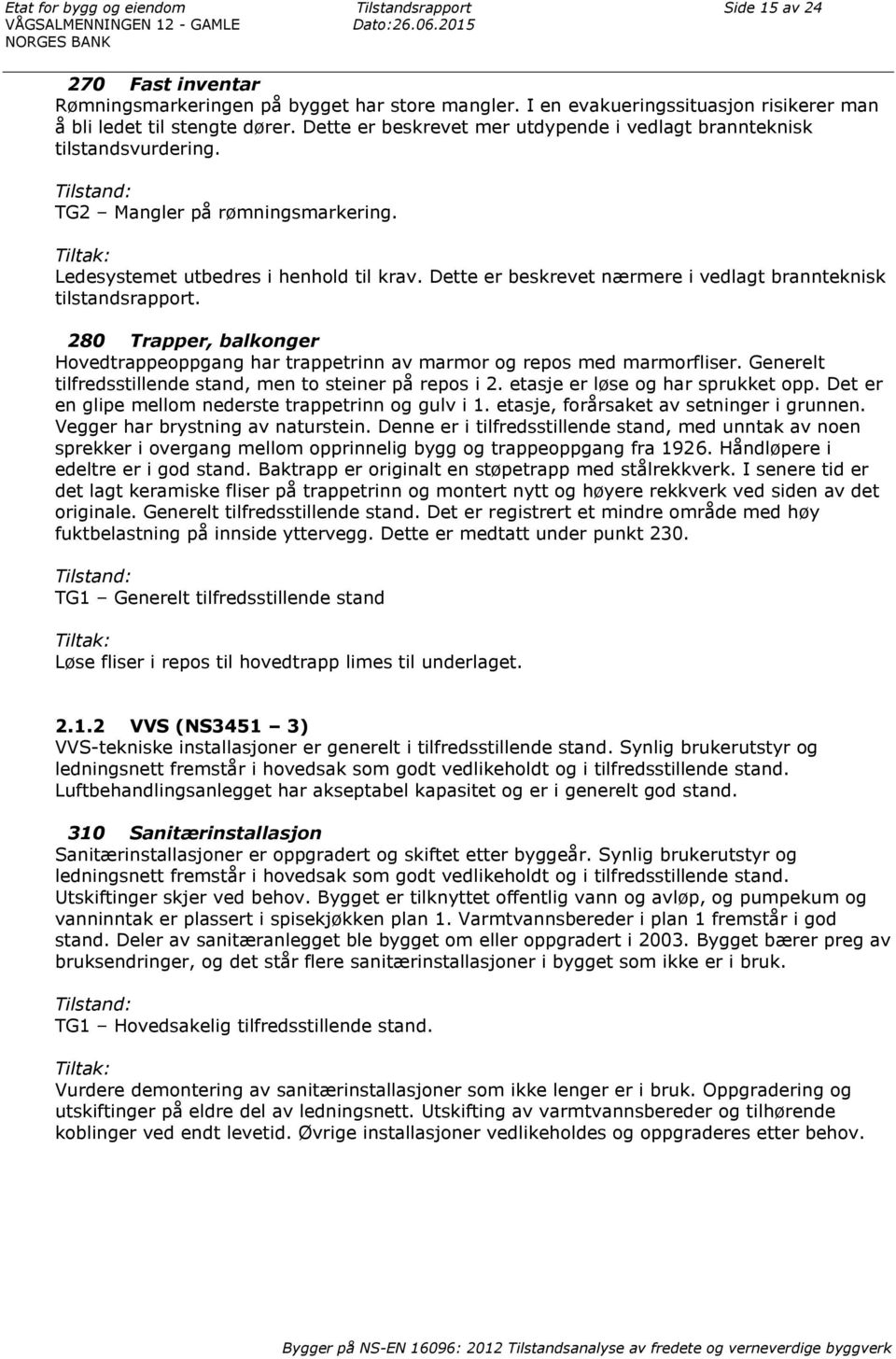 Tiltak: Ledesystemet utbedres i henhold til krav. Dette er beskrevet nærmere i vedlagt brannteknisk tilstandsrapport.