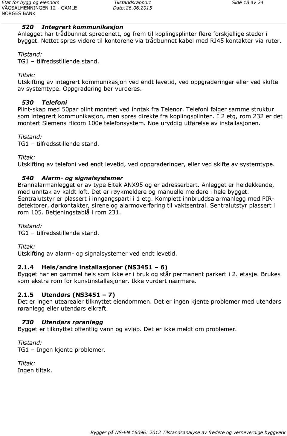 Nettet spres videre til kontorene via trådbunnet kabel med RJ45 kontakter via ruter. Tilstand: TG1 tilfredsstillende stand.