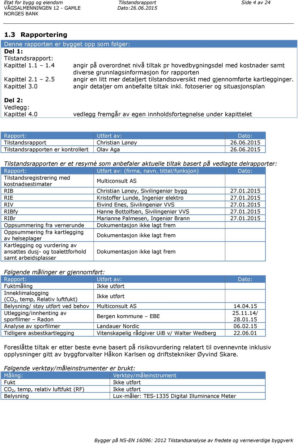 4 angir på overordnet nivå tiltak pr hovedbygningsdel med kostnader samt diverse grunnlagsinformasjon for rapporten Kapittel 2.1 2.