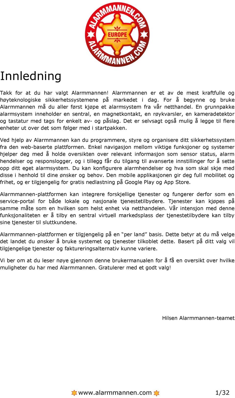 En grunnpakke alarmsystem inneholder en sentral, en magnetkontakt, en røykvarsler, en kameradetektor og tastatur med tags for enkelt av- og påslag.