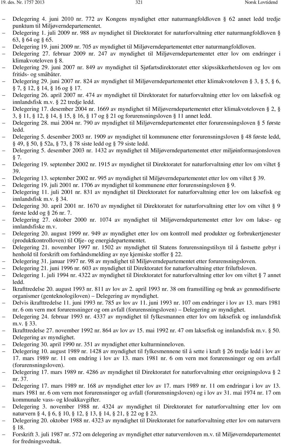 705 av myndighet til Miljøverndepartementet etter naturmangfoldloven. Delegering 27. februar 2009 nr. 247 av myndighet til Miljøverndepartementet etter lov om endringer i klimakvoteloven 8.