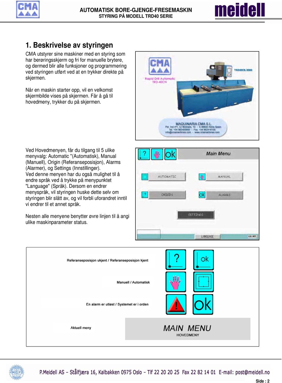 Ved Hovedmenyen, får du tilgang til 5 ulike menyvalg: Automatic "(Automatisk), Manual (Manuell), Origin (Referanseposisjon), Alarms (Alarmer), og Settings (Innstillinger).