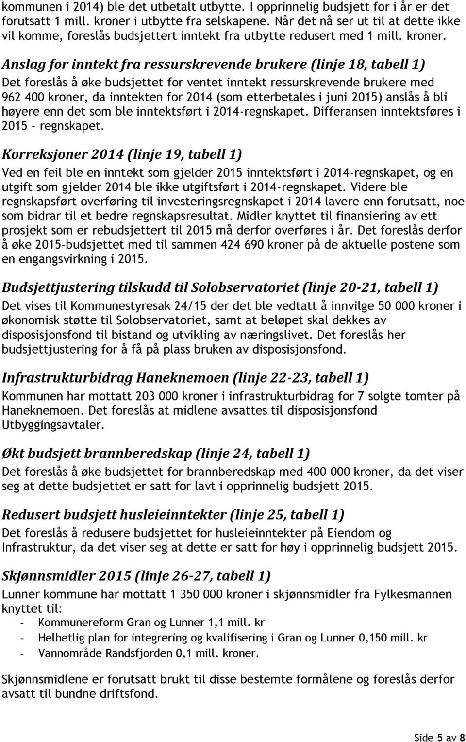 Anslag for inntekt fra ressurskrevende brukere (linje 18, tabell 1) Det foreslås å øke budsjettet for ventet inntekt ressurskrevende brukere med 962 400 kroner, da inntekten for 2014 (som