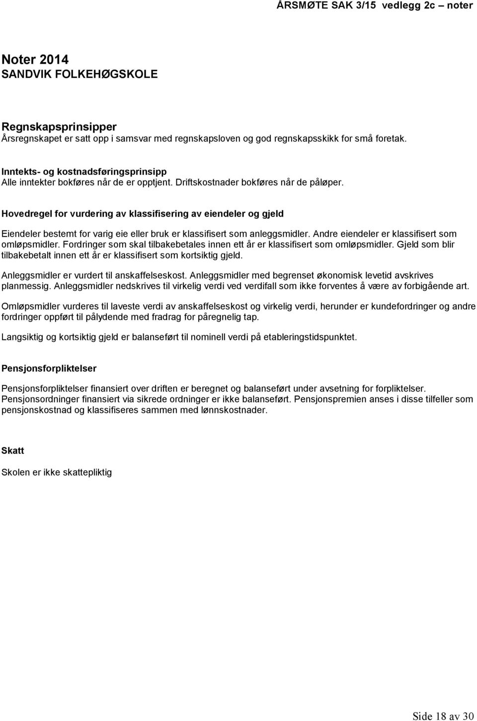 Hovedregel for vurdering av klassifisering av eiendeler og gjeld Eiendeler bestemt for varig eie eller bruk er klassifisert som anleggsmidler. Andre eiendeler er klassifisert som omløpsmidler.