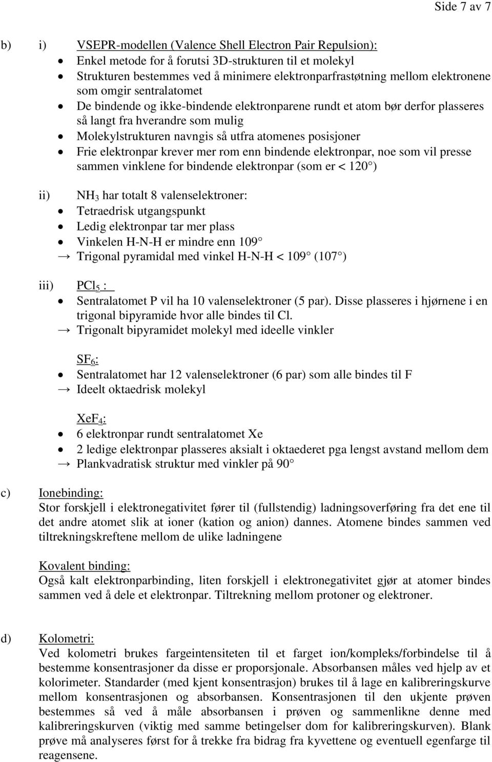 elektnpa, ne sm vil pesse sammen vinklene f bindende elektnpa (sm e < 10 ) ii) NH 3 ha ttalt 8 valenselektne: Tetaedisk utgangspunkt Ledig elektnpa ta me plass Vinkelen H-N-H e minde enn 109 Tignal